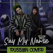 Say My Name На Русском