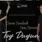 Sems Serdarli Ft Saiq Sirvani Toy Duyun