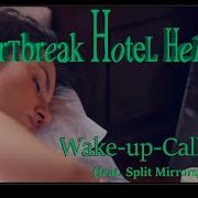 Heartbreak Hotel Heroes Wake Up Call Feat Split Mirrors