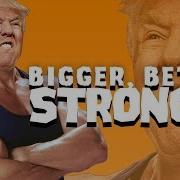 Stronger Bigger Better