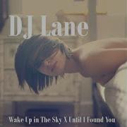 Dj Lane Wake Up In The Sky X Until I Found You