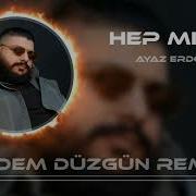 Ayaz Erdogan Hep Mi Ben Erdem Duzgun Remix