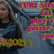 Yuri Sosnin I Ll Play The Guitar For You New 2021