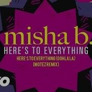 Misha B Here S To Everything Ooh La La Motez Remix