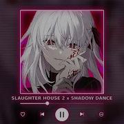 Shadow Dance X Slaughterhouse Edit Audio By P4Nmusic