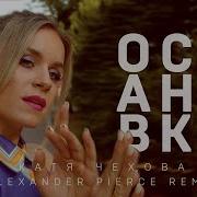 Катя Чехова Остановка Alexander Pierce Remix