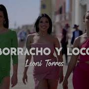 Borracho Y Loco Leoni Torres