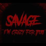 Savage I M Crazy For You