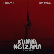 Heavy K Sir Trill Kunini Ngizama Feat Ilovelethu