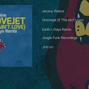 Jerome Robins Groovejet If This Ain T Love Earth N Days Remix