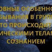 Основные Особенности Пребывания В Группах Что Происходит С Физическими Телами И Сознанием